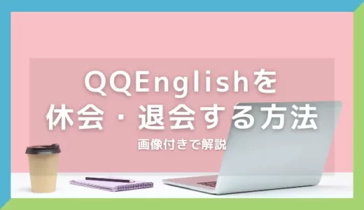 【簡単】QQEnglishを休会・退会する方法を画像付きで解説！