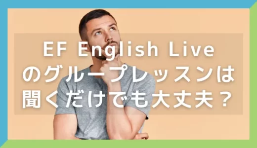 EF English Liveのグループレッスンは聞くだけでも大丈夫？メリット・デメリットも解説