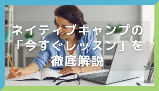 【保存版】ネイティブキャンプの「今すぐレッスン」を徹底解説